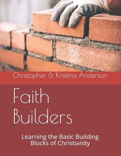 Faith Builders Learning the Basic Building Blocks of Christianity