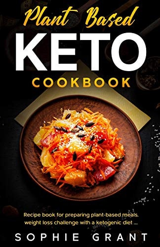 Plant Based Keto Cookbook The Step by Step Cookbook for the Preparation of Vegetable-based Meals, the Challenge of Weight Loss with a Ketogenic Diet