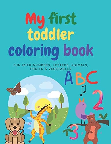 My First Toddler Coloring Book Fun With Numbers, Letters, Animals, Fruits & Vegetables, Kids Coloring Activity Book Ages 2-5 Size 8,5"x11"
