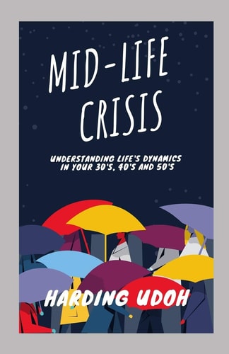 Mid-Life Crisis Understanding Life's Dynamics in Your 30s, 40s and 50s