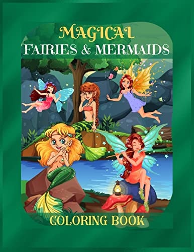Magical Fairies & Mermaids Coloring Book Mythical Creatures Coloring Book for Kids Ages 9-12, Teens Girls, Mom, Women - A Coloring Book for Stress-Relief, Relaxation, and Creativity - Perfect Gift for Christmas, Birthday, Any Special Occasion Or Anytime.