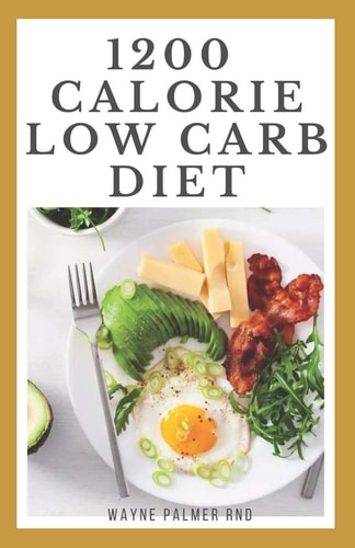 1200-Calorie Low Carb Diet The Effective Guide On Calorie Meal Plans to Lose Weight Deliciously And Stay Healthy