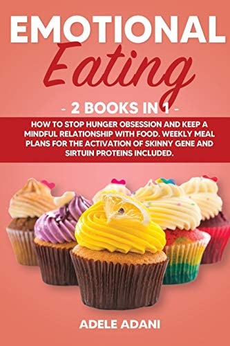 Emotional Eating 2 Books in 1: How to Stop Hunger Obsession and Keep and Mindful Relationship with Food. Weekly Meal Plans for the Activation of Skinny Gene and Sirtuin Proteins Included
