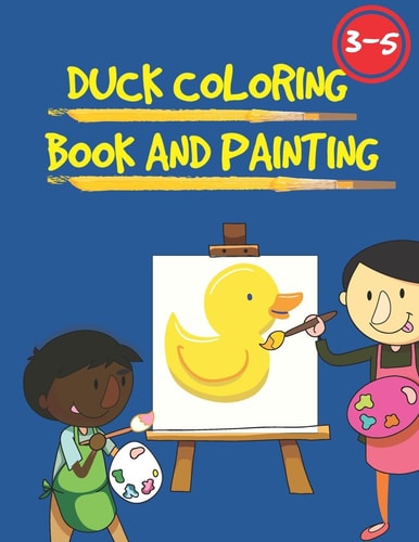 Duck Coloring Book and Painting Book for Children 3-5 for Learning Technique of Painting 79 Pages 8.5x11 in Cover Matte Paper Black and White
