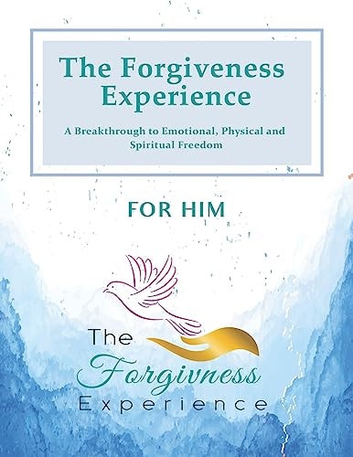 The Forgiveness Experience for Him A Breakthrough to Emotional, Physical and Spiritual Freedom