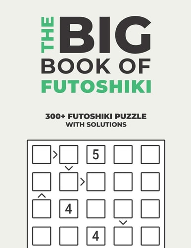 The Big Book of Futoshiki Over 300+ Puzzles & Solutions to Challenge Your Brain
