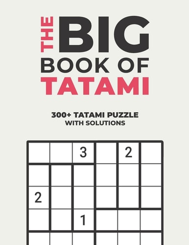 The Big Book of Tatami Over 300+ Puzzles & Solutions to Challenge Your Brain