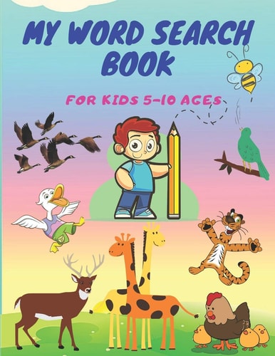 My Word Search Book for Kids 5-10 Ages An Excellent Puzzle Book to Improve Spelling Vocabulary and Memory. It's Also Educational and Fun for Children to Find Different Words for Animal Names