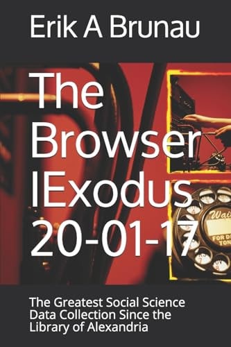 The Browser IExodus 20-01-17 The Greatest Social Science Data Collection Since the Library of Alexandria