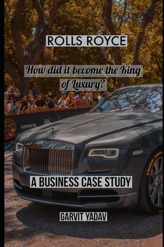 Rolls Royce How Did it Become the King of Luxury: A Business Case Study