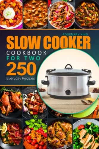 Slow Cooker Cookbook for Two 250 Everyday Recipes.: Slow Cooker Recipe Book for Beginners and Pros