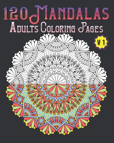 120 Mandalas Adults Coloring Pages Volume 1 Mandala Coloring Book for Kids, Adults, Teens, Beginners, Girls: 120 Amazing Patterns and Mandalas Coloring Book: Stress Relieving and Relaxing Coloring Pages