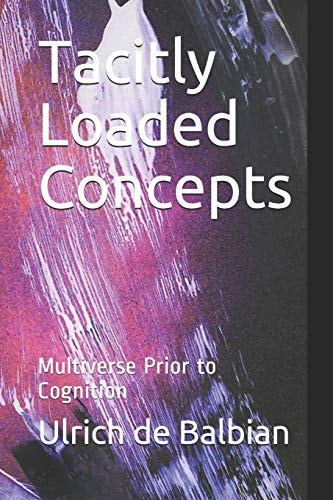 Tacitly Loaded Concepts Multiverse Prior to Cognition