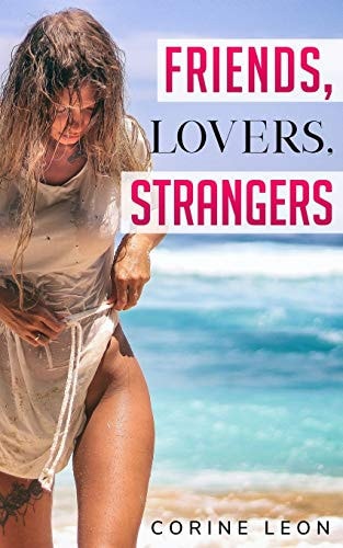 Friends, Lovers, Strangers A Thrilling Erotic Story of Love & Betrayal