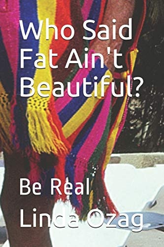 Who Said Fat Ain't Beautiful? Be Real