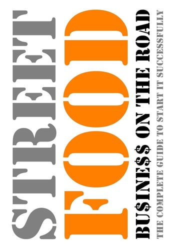 Street-Food * Business on the Road The Complete Guide to Start It Successfully