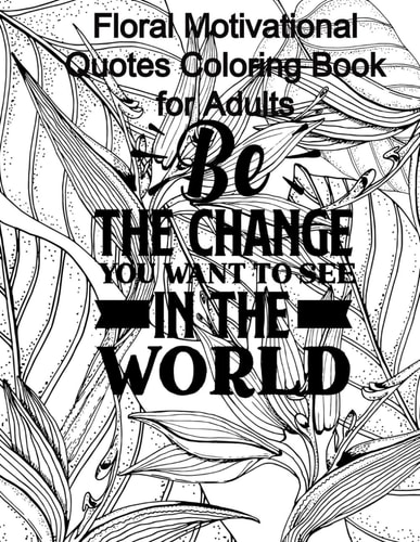 Floral Motivational Quotes Coloring Book for Adults Color Therapy to Boost Your Mind and Spirit