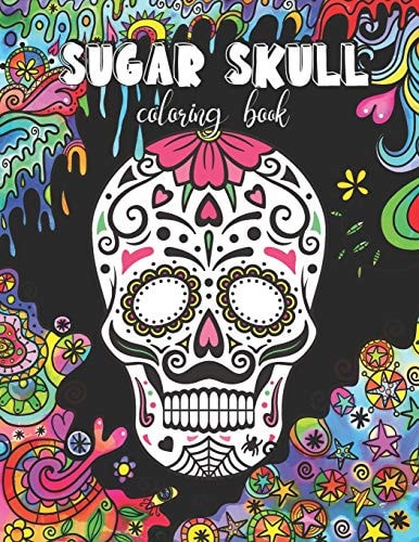 Sugar Skull Coloring Book Day of the Dead Coloring Book for Stress Relief - Art Therapy and Relaxation for The Mind, Designs for Kids and Adults