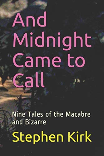 And Midnight Came to Call: Nine Tales of the Macabre and Bizarre
