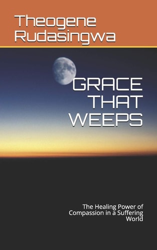 Grace That Weeps The Healing Power of Compassion in a Suffering World