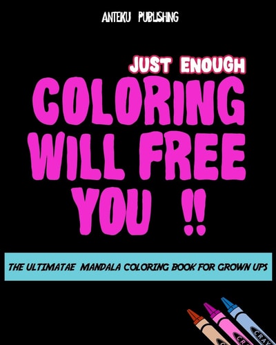 Coloring Will Free You The Ultimate Mandala Coloring Book For Grown Ups - Relaxation and Happiness.