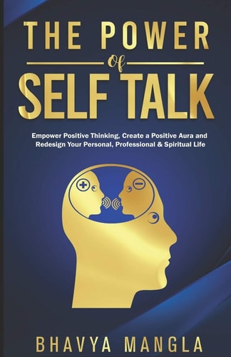 The Power of Self Talk Empower Positive Thinking, Create a Positive Aura and Redesign Your Personal, Professional and Spiritual Life