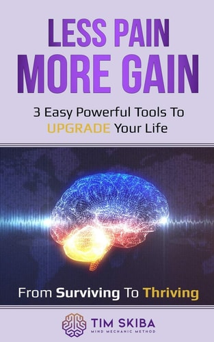 Less Pain More Gain 3 Easy Powerful Tool to Upgade Your Life Fro Suviving to Thriving