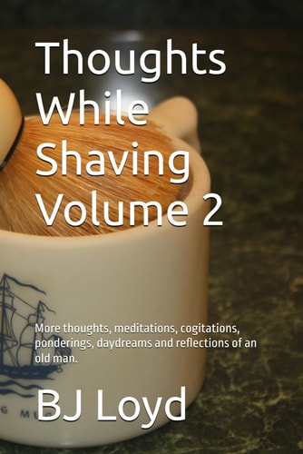 Thoughts While Shaving Volume 2 More Thoughts, Meditations, Cogitations, Ponderings, Daydreams and Reflections of an Old Man.