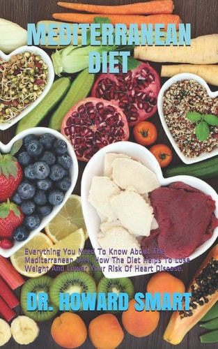 Mediterranean Diet Everything You Need To Know About The Mediterranean Diet. How The Diet Helps To Lose Weight And Lower Your Risk Of Heart Disease.