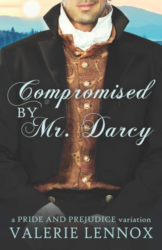 Compromised by Mr. Darcy A Pride and Prejudice Variation