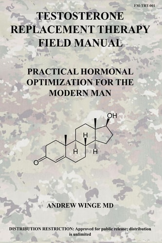 Fm-Trt-001 Testosterone Replacement Therapy Field Manual: Practical Hormonal Optimization for the Modern Man