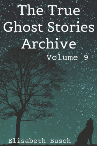The True Ghost Stories Archive: Volume 9 50 Awesome and Ominous Tales