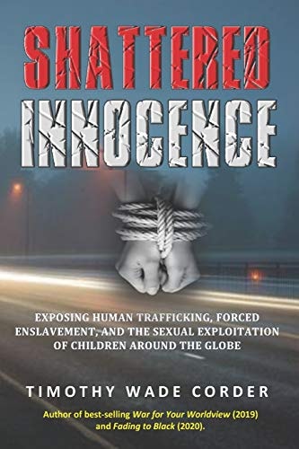 Shattered Innocence Exposing Human Trafficking, Forced Enslavement and Sexual Exploitation of Children Around the Globe