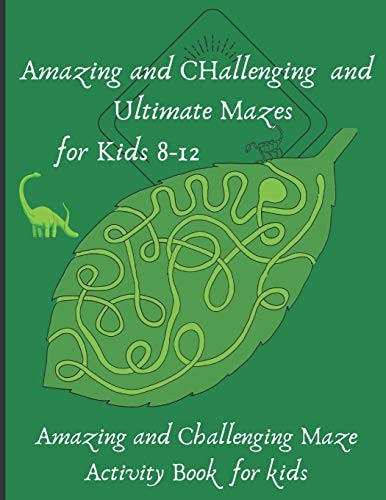 Amazing and Challenging and Ultimate Mazes for Kids 8-12 30 Levels of Fun Mazes, from the Very Easiest to the Most Difficult to the Most Difficult