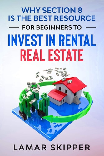 Why Section 8 is the Best Resource for Beginners to Invest in Rental Real Estate