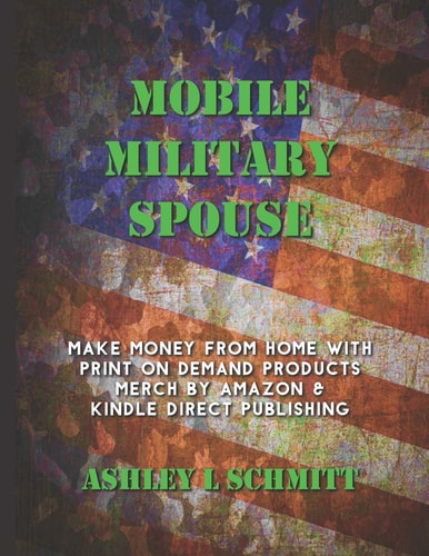 Mobile Military Spouse Make Money from Home with Print on Demand Products Merch by Amazon and Kindle Direct Publishing