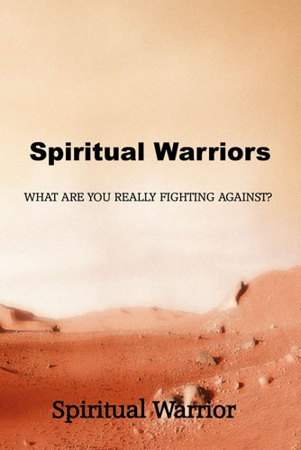 Spiritual Warrior What Are You Really Fighting Against?