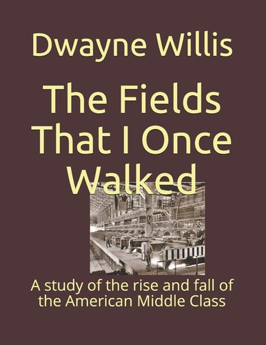 The Fields That I Once Walked A Study of the Rise and Fall of the American Middle Class