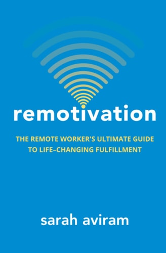 Remotivation The Remote Worker's Ultimate Guide to Life-Changing Fulfillment
