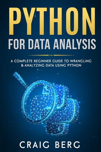Python for Data Analysis A Complete Beginner Guide to Wrangling and Analyzing Data Using Python