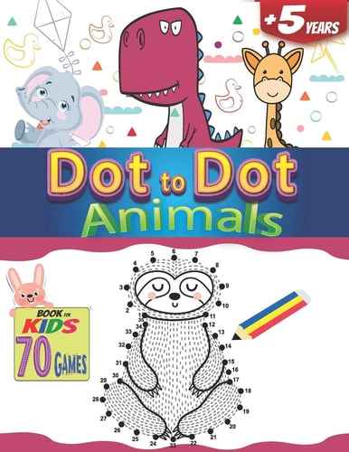 Dot to Dot Animals a Book for Kids 70 Games +5 Years How to Draw Easy Fun Connect the Dots for Boy and Girls