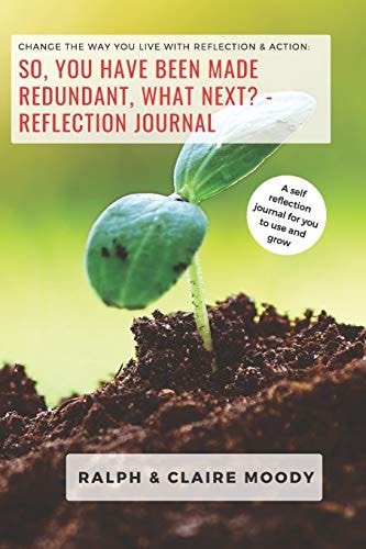 So, You Have Been Made Redundant What Next? Reflection Journal Change The Way You Live With Reflection & Action