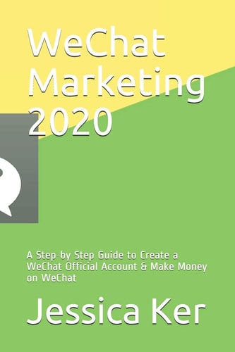 WeChat Marketing 2020 A Step-by Step Guide to Create a WeChat Official Account & Make Money on WeChat