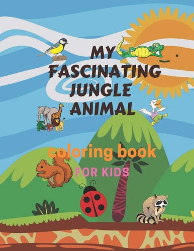 MY FASCINATING JUNGLE ANIMAL Coloring Book FOR KIDS Kids Coloring Activity Books 72 Coloring Pages!!, Easy, LARGE, GIANT Simple Picture Coloring Books for Toddlers, Kids Ages 2-4, Early Learning, Preschool And, In the Forest, An Easy To Color Book For Kid