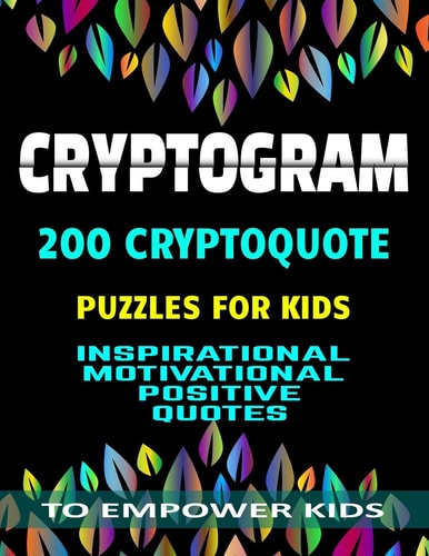 Cryptogram 200 Cryptoquote Puzzles for Kids Inspirational Motivational Positive Quotes to Empower Kids Large Print