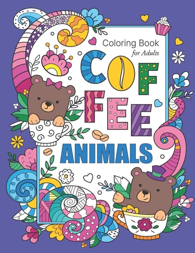 Coffee Animals Coloring Book For Adults Stress Relieving & Adult Relaxation Fun Coloring Gift Book For Coffee Lovers With Unique Animal Designs And Funny Coffee Quotes