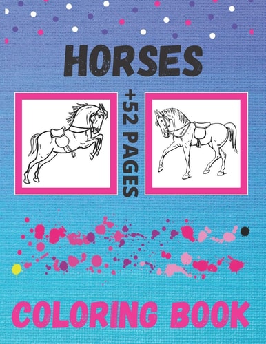 Horses Coloring Book The Big And Small Horses, Coloring Book For Girls And Boys, Cute Horses Coloring Book for Kids Ages 4-8, Kids Ages 8-12. Or Any Horses Lover, With Over 50 Horses For Coloring (Kids Coloring Books) 8.5 X 11 Inch, 52 Pages.