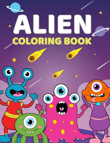 Alien Coloring Book A Cute Coloring Book For Aliens and Outer Space For Kids 4-9 Years Old 60 Unique, High Quality Illustrations