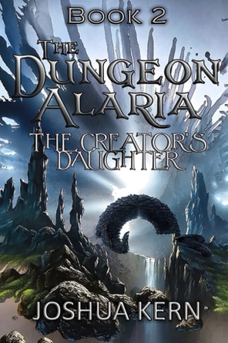 The Dungeon Alaria 2 The Creator's Daughter - A Gamelit / Portal Dungeon Prime Fantasy Novel