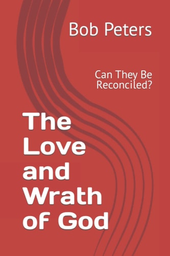 The Love and Wrath of God Can They Be Reconciled?